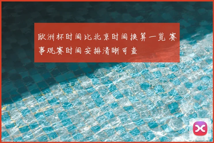 欧洲杯时间比北京时间换算一览 赛事观赛时间安排清晰可查