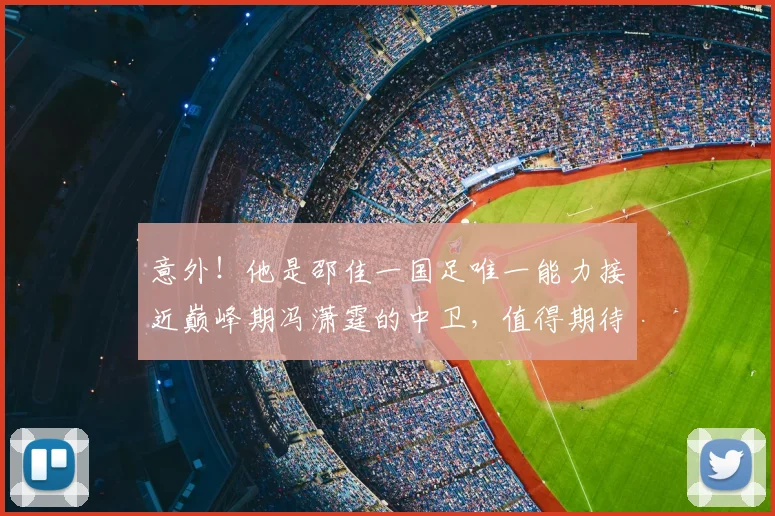意外!他是邵佳一国足唯一能力接近巅峰期冯潇霆的中卫,值得期待