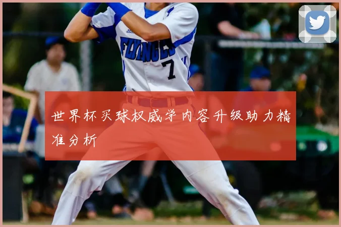 世界杯买球权威学内容升级助力精准分析