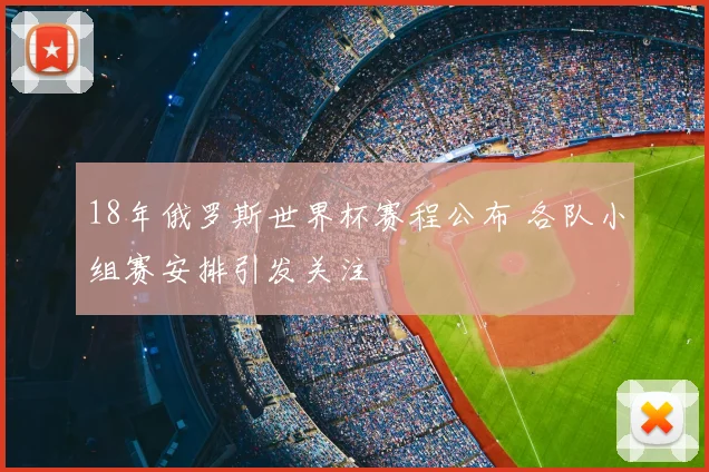 18年俄罗斯世界杯赛程公布 各队小组赛安排引发关注