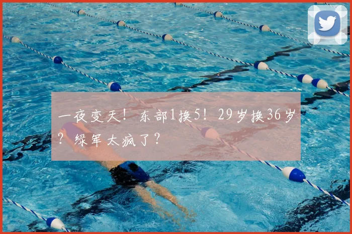 一夜变天！东部1换5！29岁换36岁？绿军太疯了？